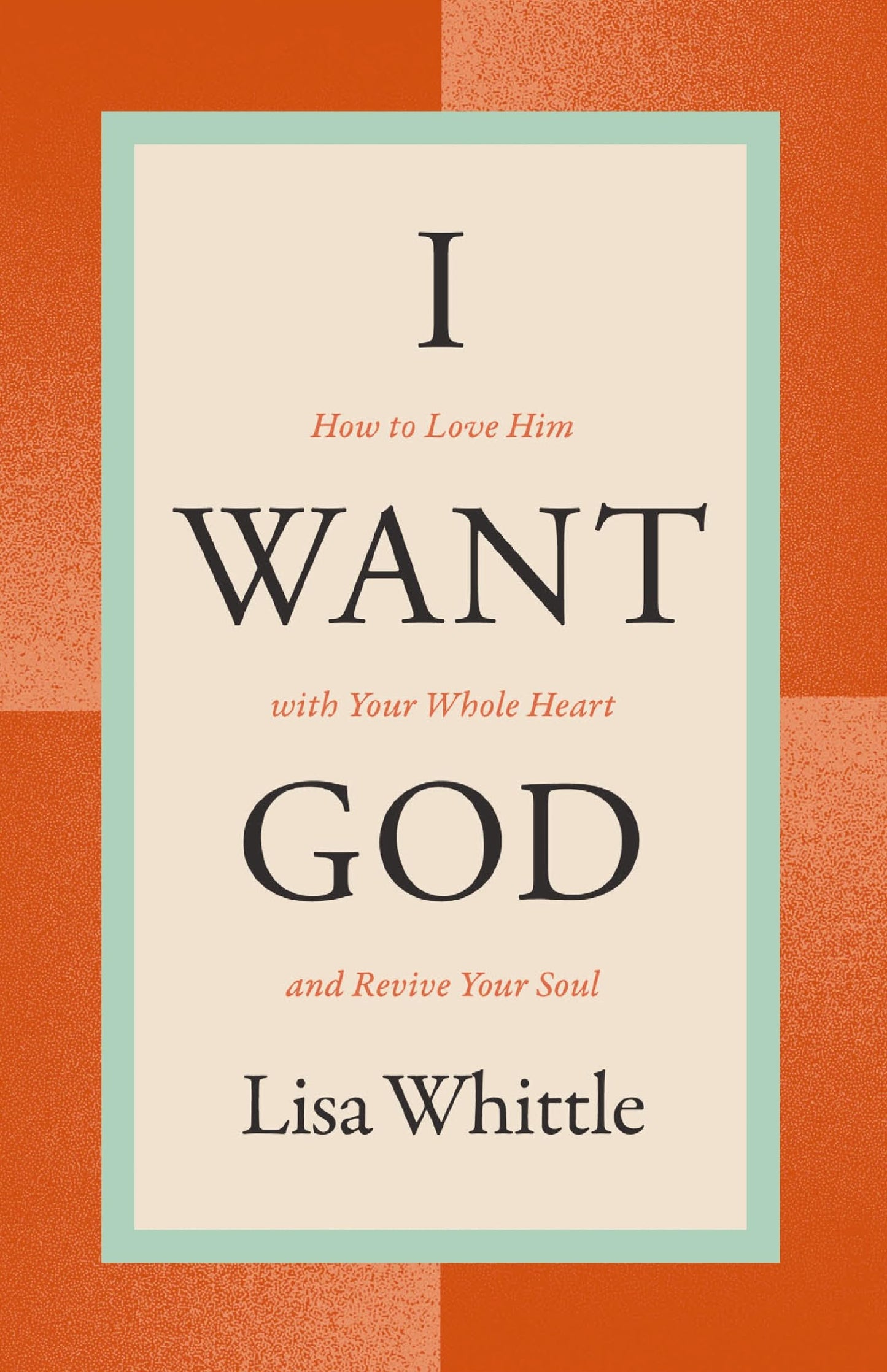 I Want God: How to Love Him with Your Whole Heart and Revive Your Soul - 8320