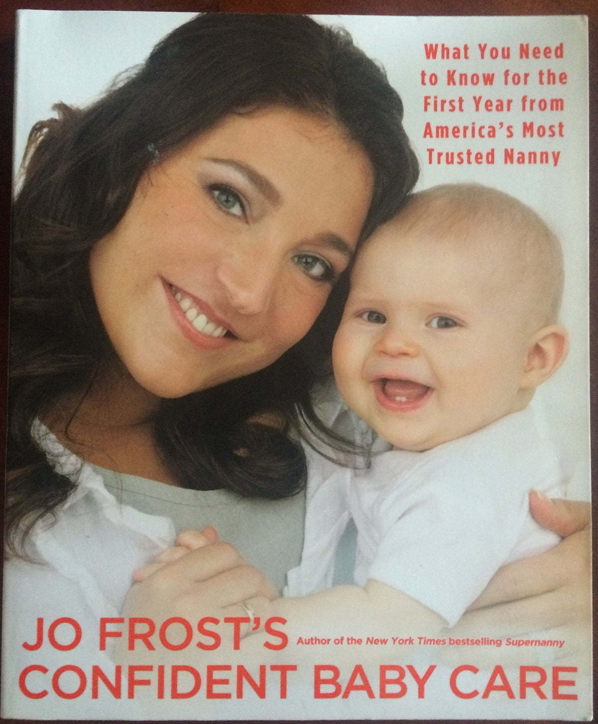 Jo Frost's Confident Baby Care: What You Need to Know for the First Year from America's Most Trusted Nanny
