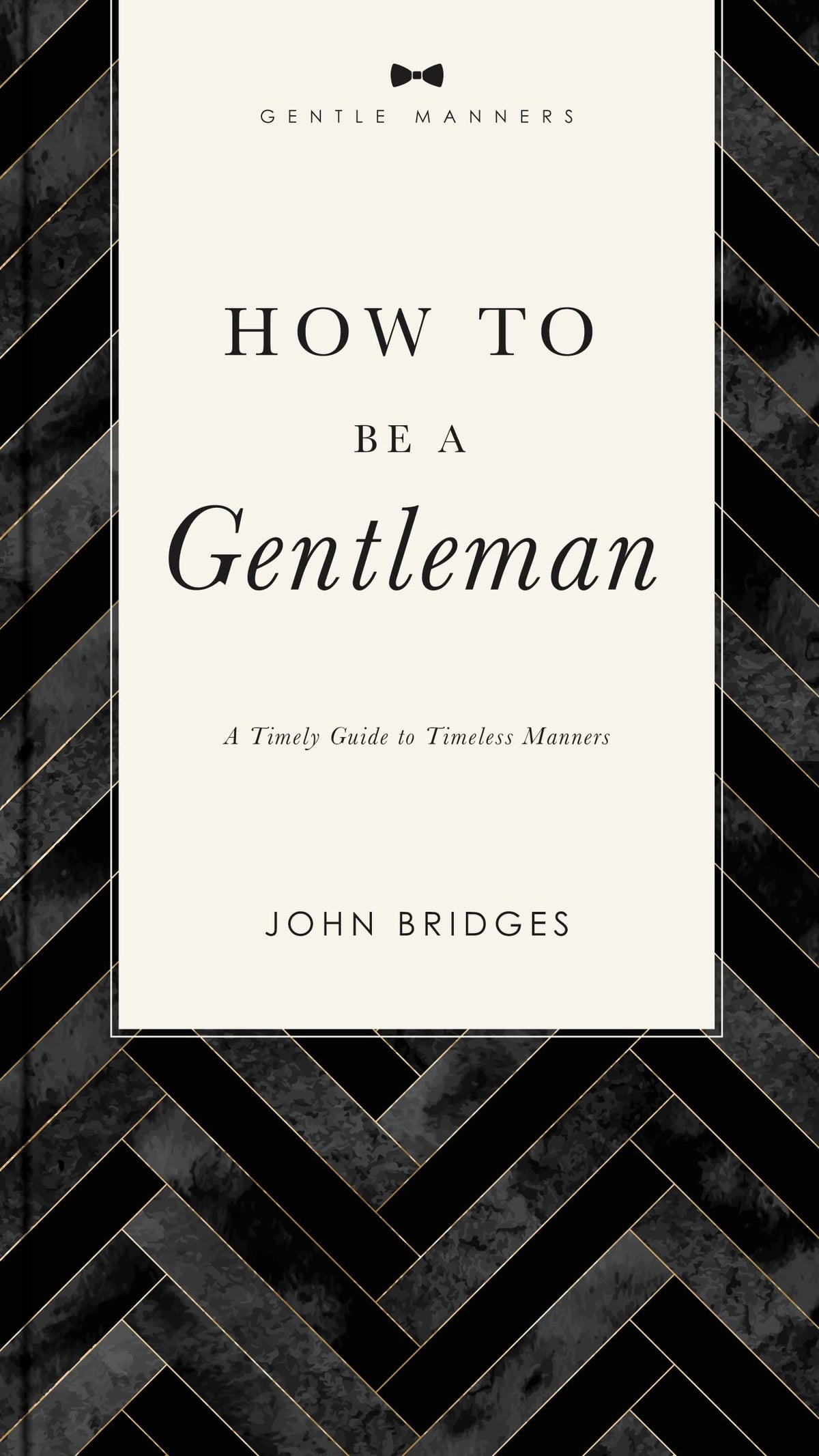 How to Be a Gentleman Revised and Expanded: A Timely Guide to Timeless Manners (A Guide to Etiquette and Skills for a Successful Life) A Perfect Gift for Men (The GentleManners Series)