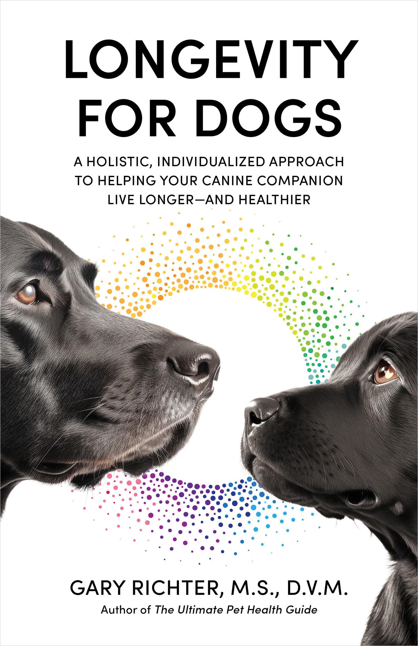 Longevity for Dogs: A Holistic, Individualized Approach to Helping Your Canine Companion Live Longer and Healthier - 9736