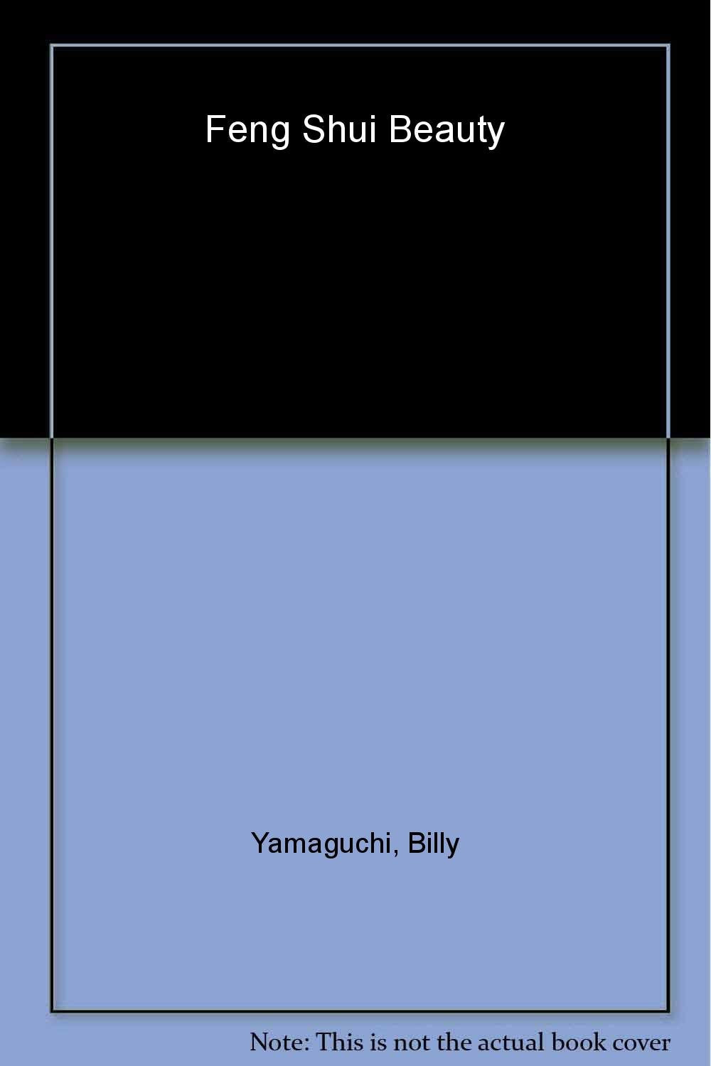 Billy Yamaguchi Feng Shui Beauty: Bringing The Ancient Principles Of Balance And Harmony To Your Hair, Makeup And Personal Style