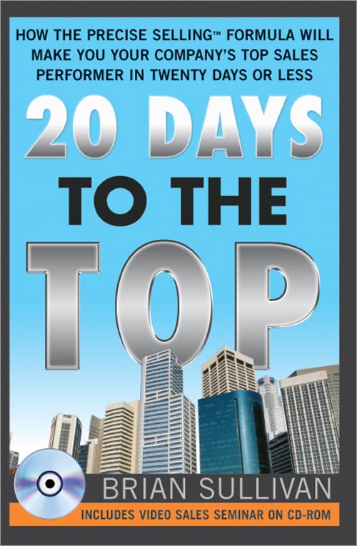 20 Days to the Top: How the PRECISE Selling Formula Will Make You Your Company's Top Sales Performer in Twenty Days or Less