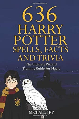 636 Harry Potter Spells, Facts and Trivia - the Ultimate Wizard Training Guide for Magic