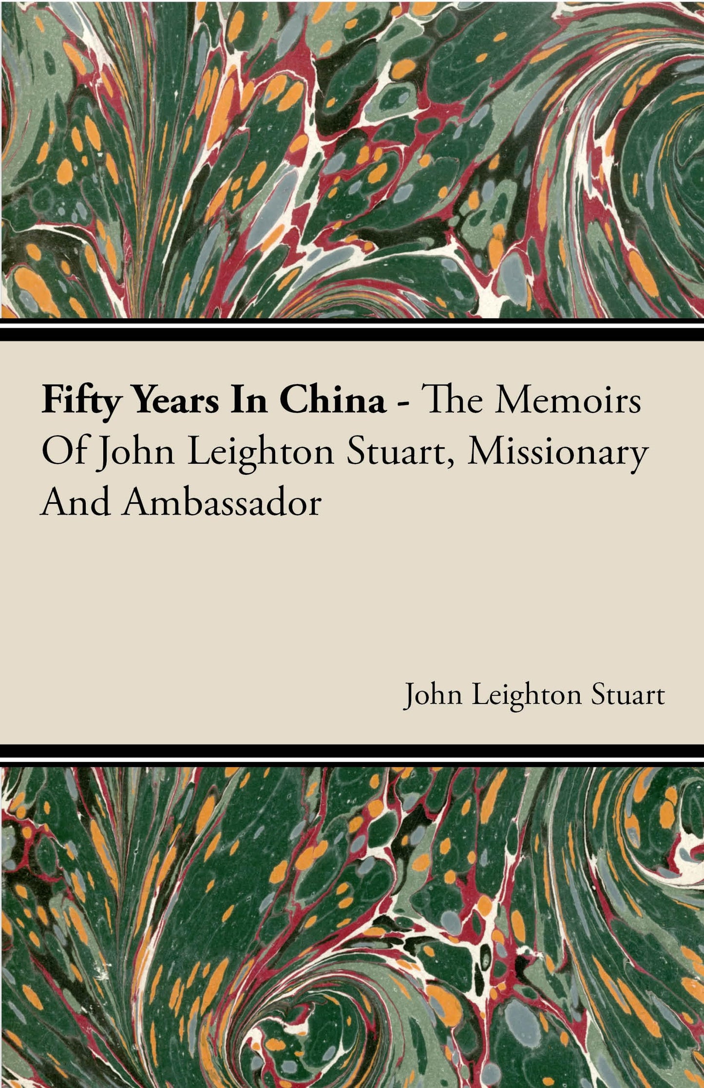 Fifty Years in China - The Memoirs of John Leighton Stuart, Missionary and Ambassador - 1791