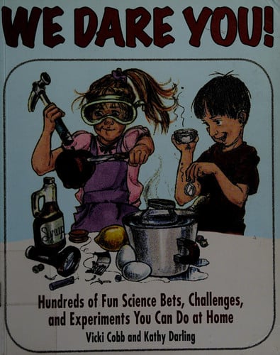 We Dare You! Hundreds of Fun Science Bets, Challenges, and Experiments You Can Do at Home