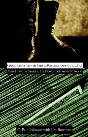Good Guys Finish First: Reflections Of A CEO And How To Start A De Novo Community Bank