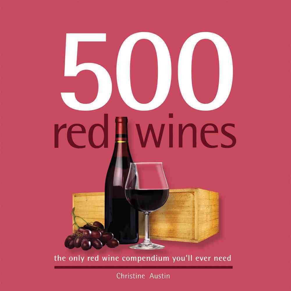 500 Red Wines: The Only Red Wine Compendium You'll Ever Need (500 Series Cookbooks) - 6848
