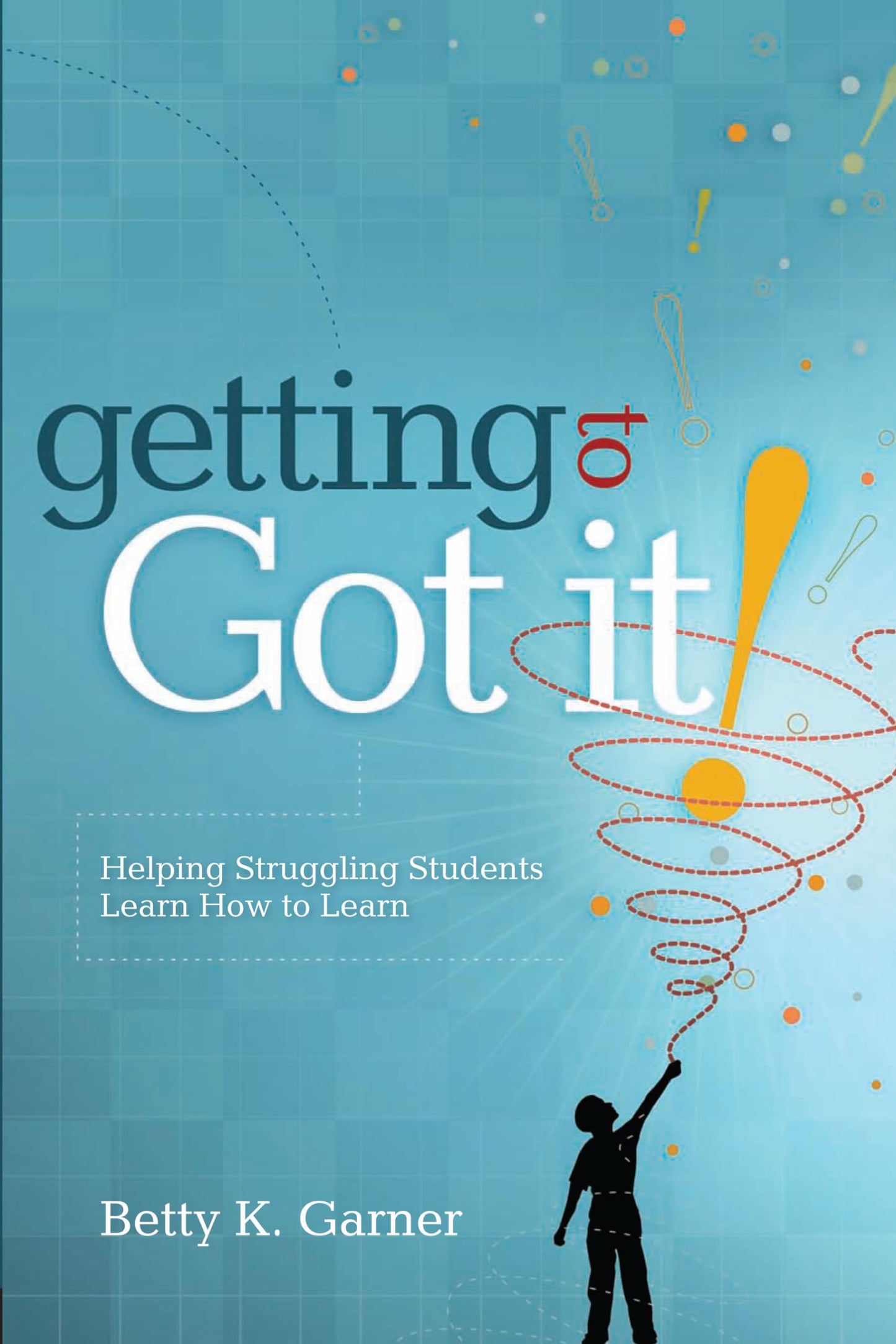 Getting to "Got It!": Helping Struggling Students Learn How to Learn - 5469