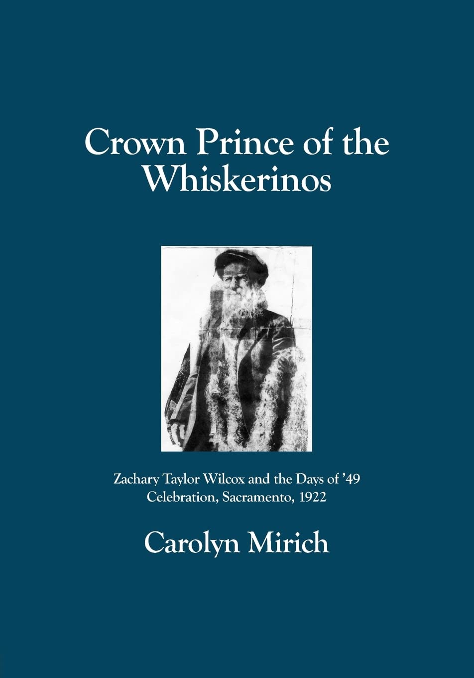 Crown Prince of the Whiskerinos: Zachary Taylor Wilcox and the Days of '49 Celebration, Sacramento, 1922