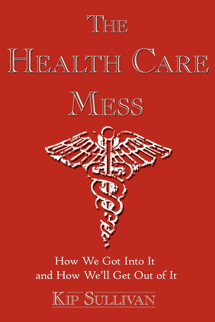 The Health Care Mess: How We Got Into It and How We'll Get Out of It
