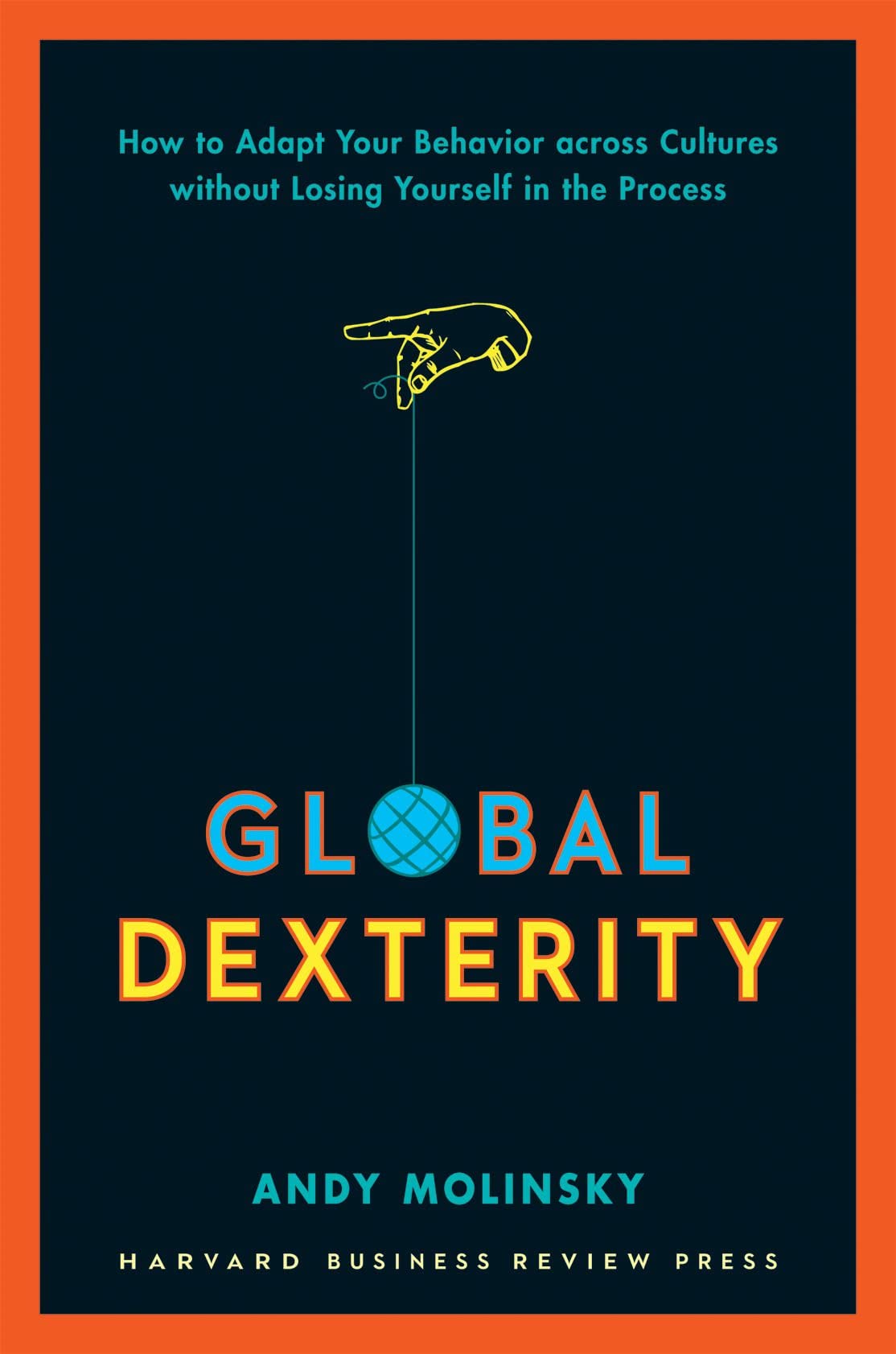 Global Dexterity: How to Adapt Your Behavior Across Cultures without Losing Yourself in the Process - 4145