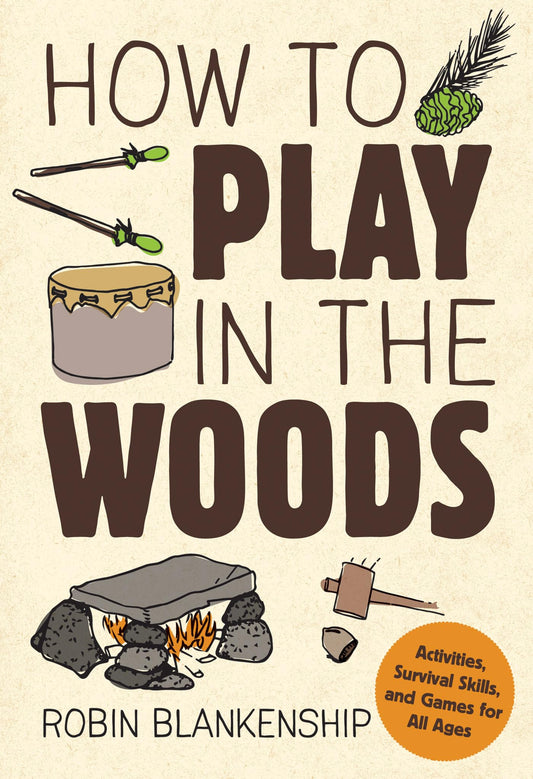 How to Play in the Woods: Activities, Survival Skills, and Games for All Ages - 8147
