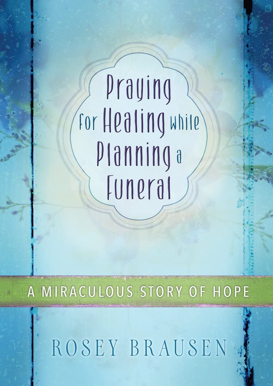 Praying for Healing While Planning a Funeral: A Miraculous Story of Hope