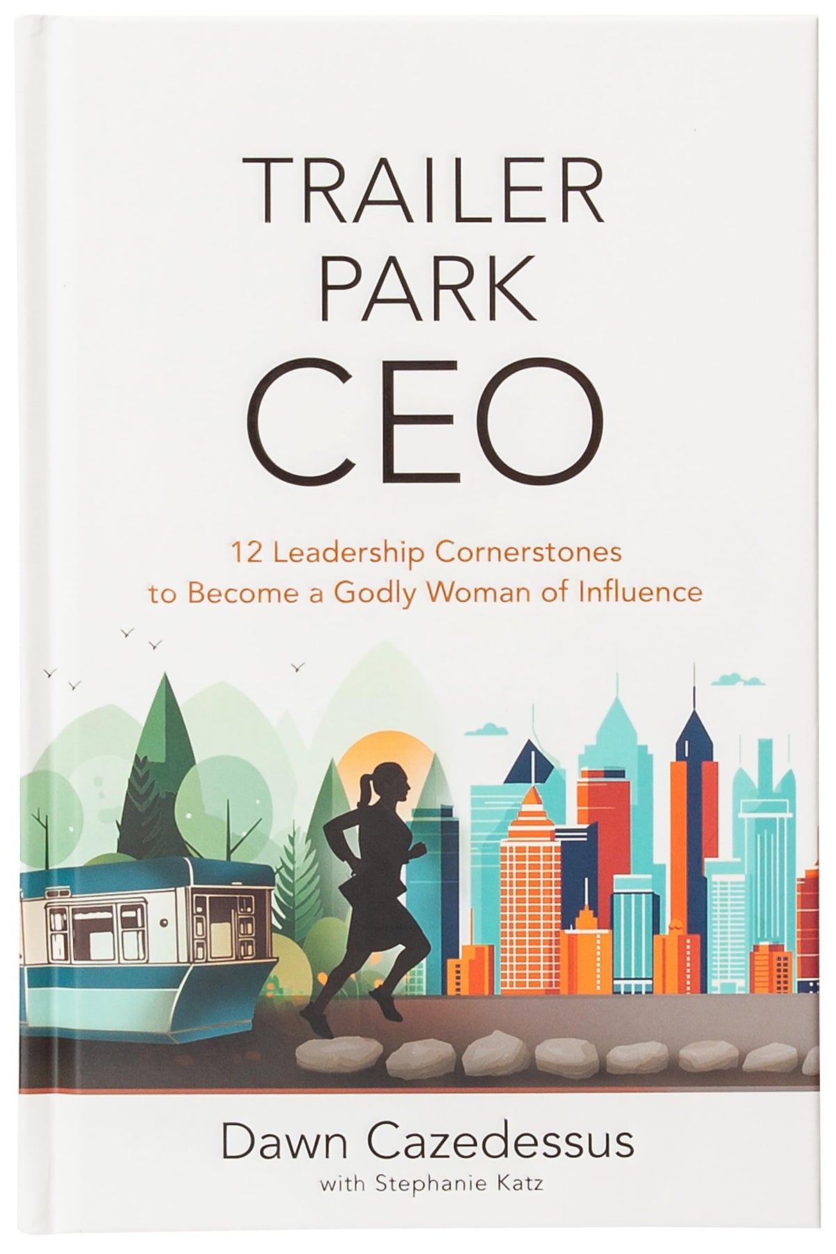 Trailer Park CEO: 12 Leadership Cornerstones to Become a Godly Woman of Influence – A Diverse Leadership Tool Kit for Christian Women in Business