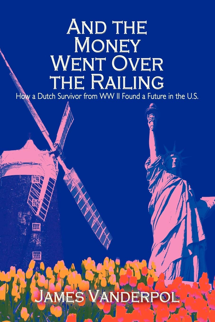 And the Money Went Over the Railing: How a Dutch Survivor from WW II Found a Future in the U.S.
