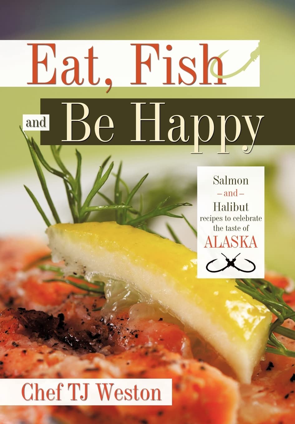 Eat, Fish and Be Happy: Salmon and Halibut Recipes to Celebrate the Taste of Alaska - 7915