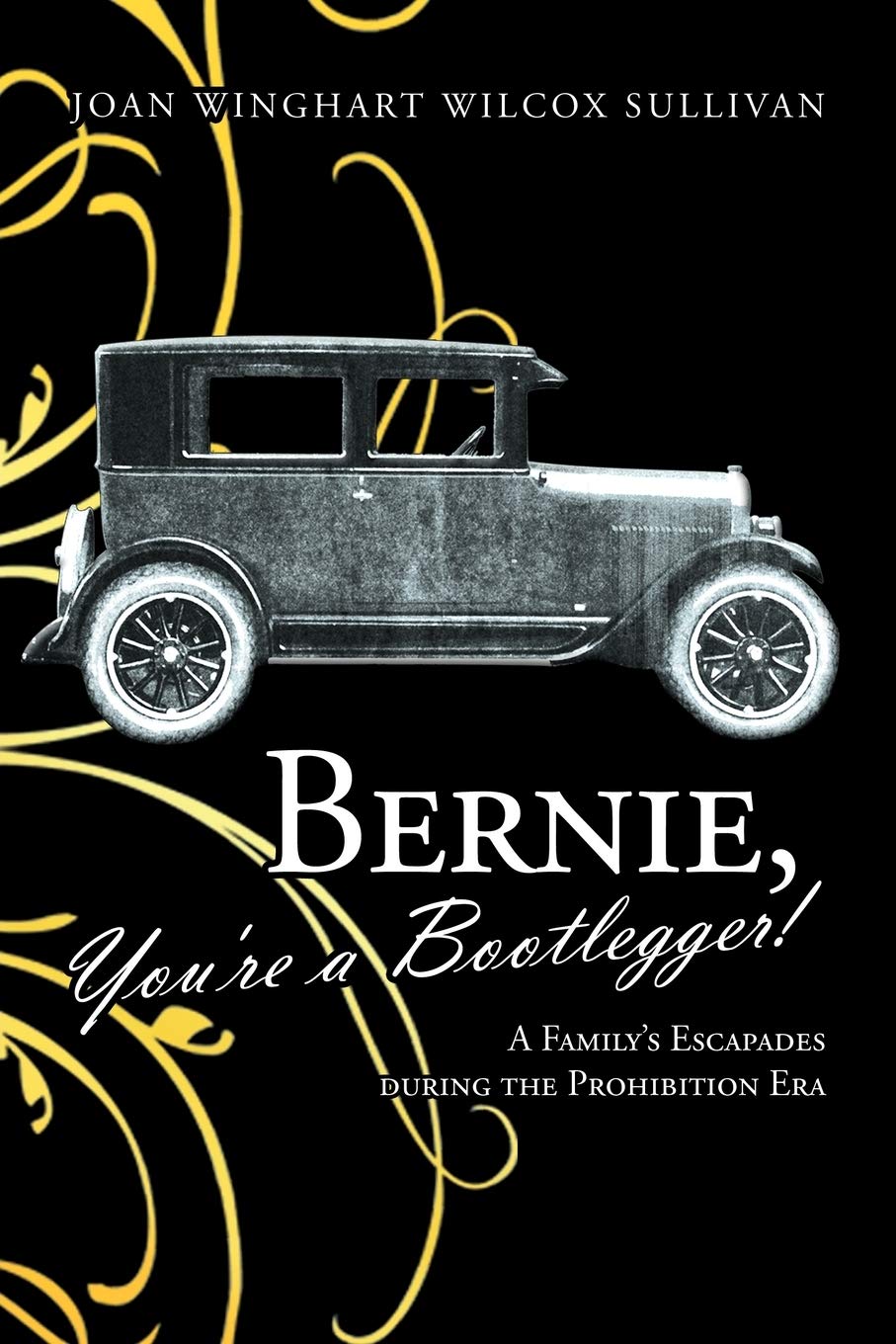 Bernie, You're a Bootlegger!: A Family's Escapades during the Prohibition Era