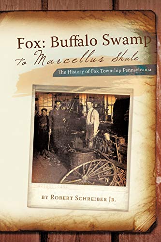 Fox: Buffalo Swamp To Marcellus Shale: The History Of Fox Township Pennsylvania - 2106