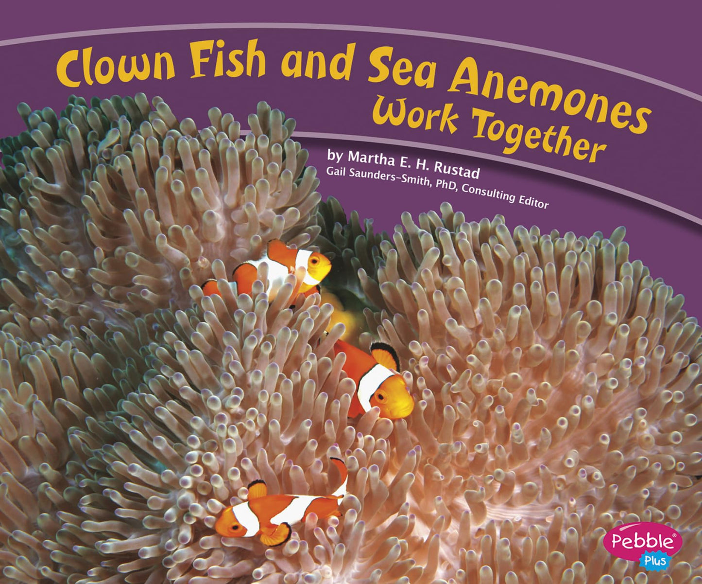 Clown Fish and Sea Anemones Work Together (Pebble Plus: Animals Working Together)