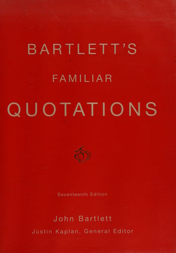 Bartlett's familiar quotations: a collection of passages, phrases and proverbs traced to their sources in ancient and modern literature
