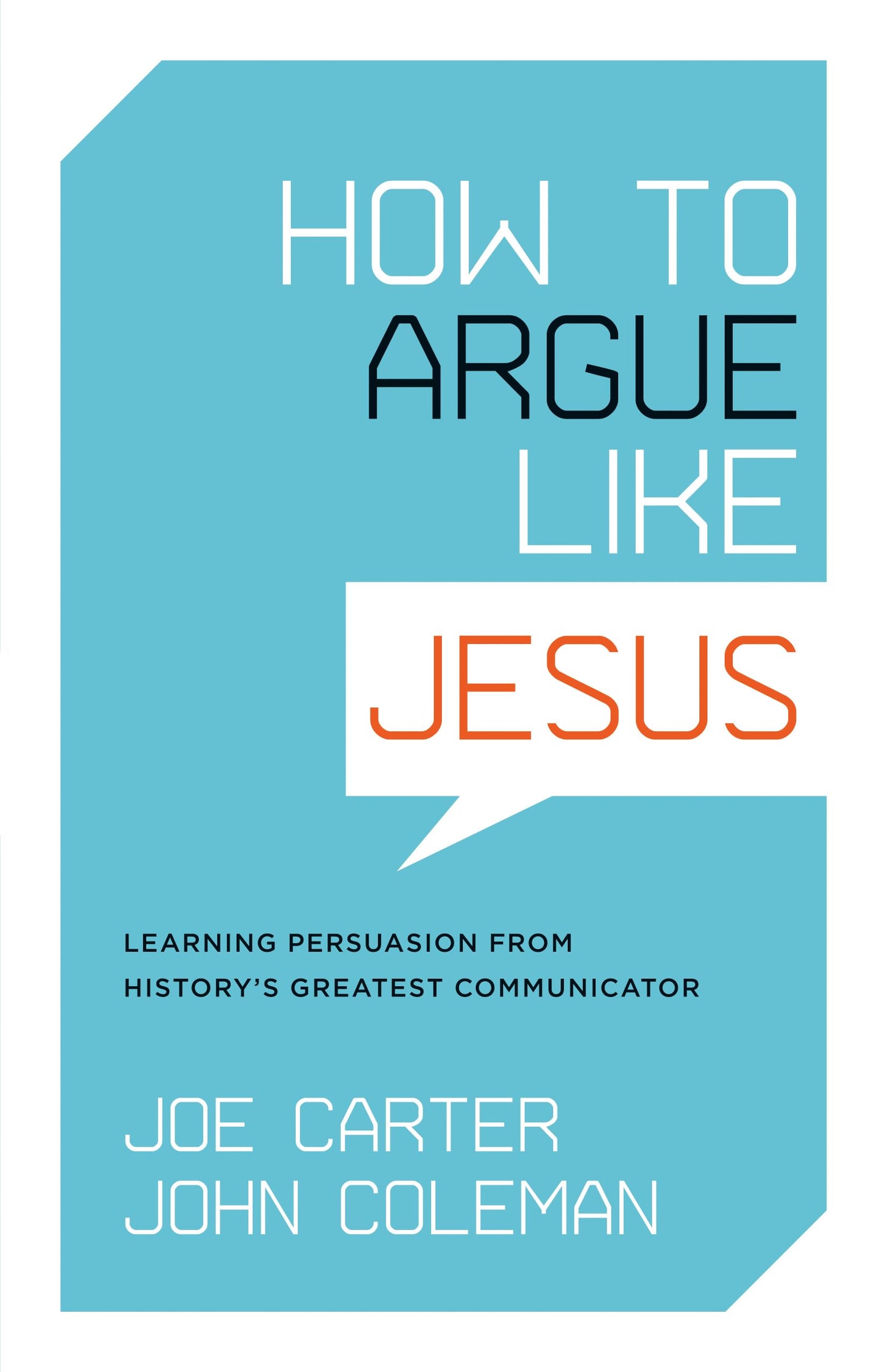 How to Argue Like Jesus: Learning Persuasion from History's Greatest Communicator