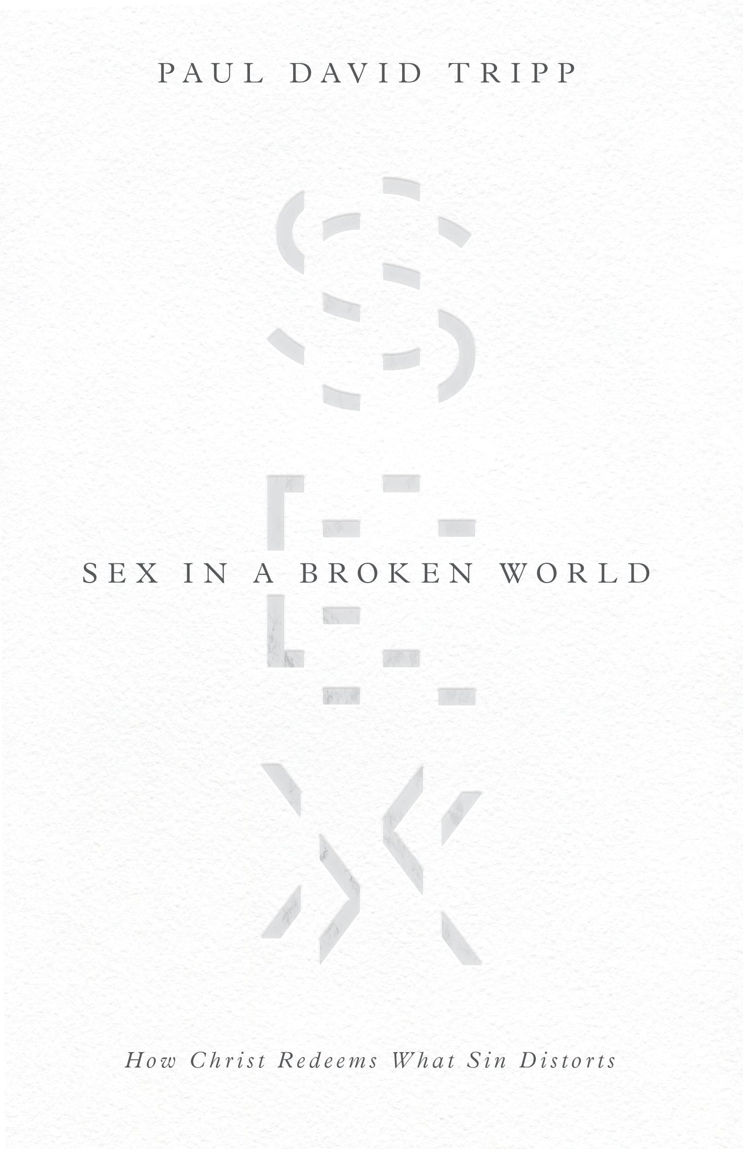 Sex in a Broken World: How Christ Redeems What Sin Distorts