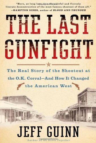 The Last Gunfight: The Real Story of the Shootout at the O.K. Corral-And How It Changed the American West