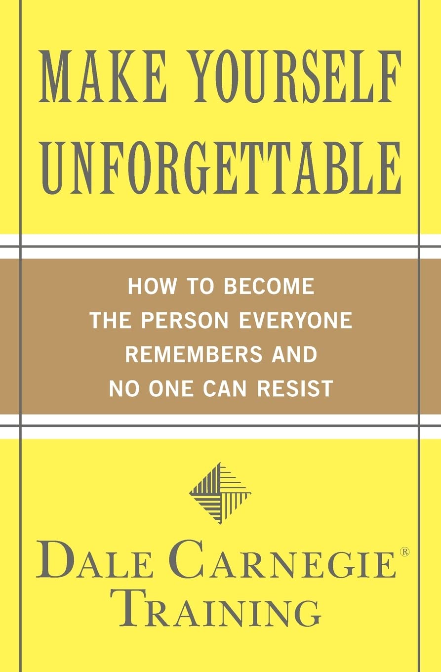 Make Yourself Unforgettable: How to Become the Person Everyone Remembers and No One Can Resist (Dale Carnegie Books) - 422