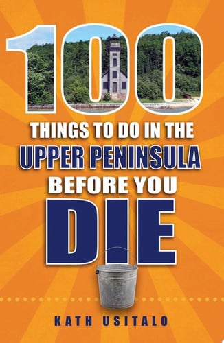 100 Things to Do in the Upper Peninsula Before You Die
