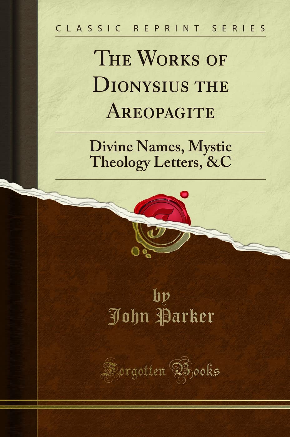 The Works of Dionysius the Areopagite (Classic Reprint): Divine Names, Mystic Theology Letters, &C
