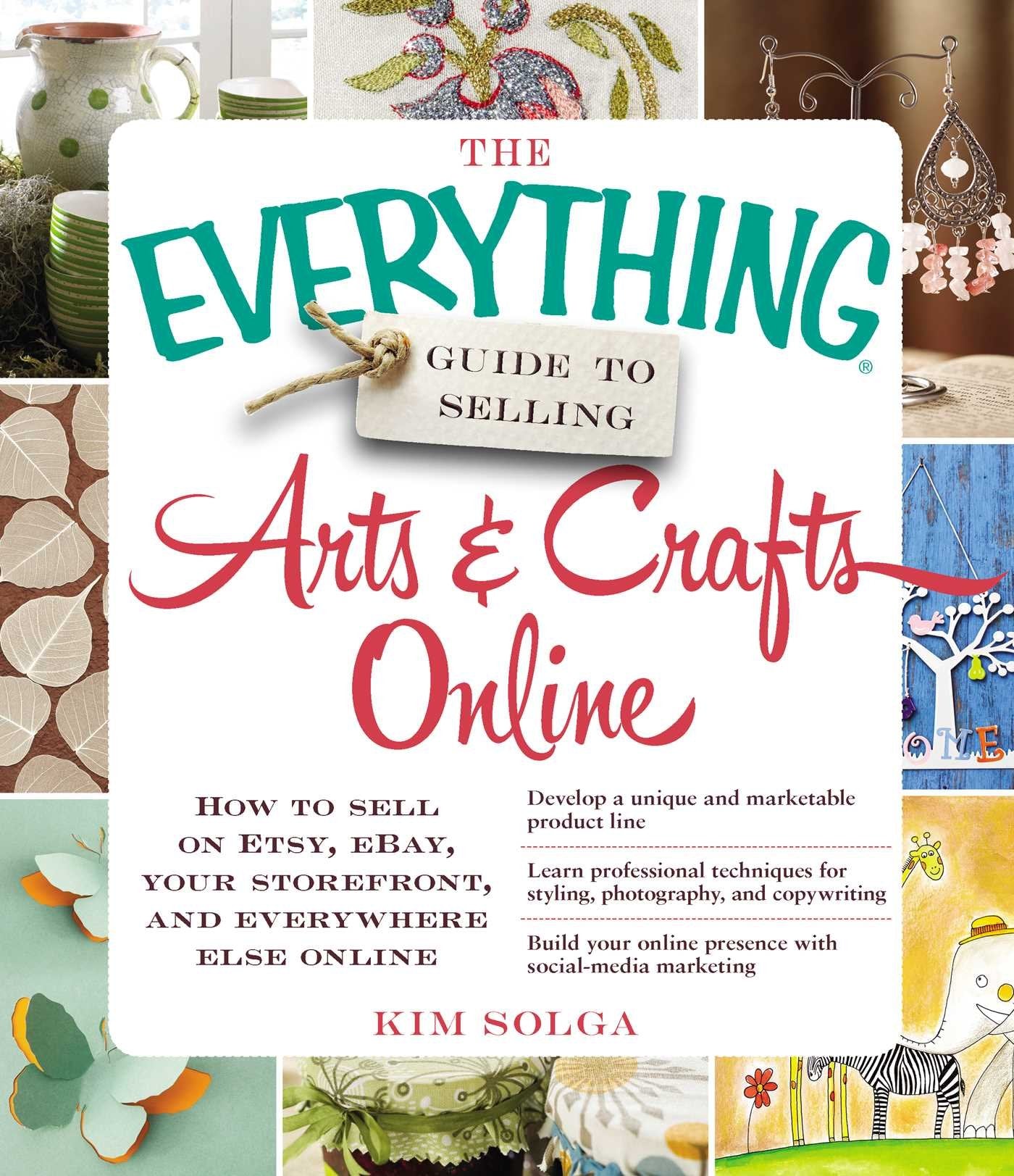 The Everything Guide to Selling Arts & Crafts Online: How to sell on Etsy, eBay, your storefront, and everywhere else online (Everything Series)