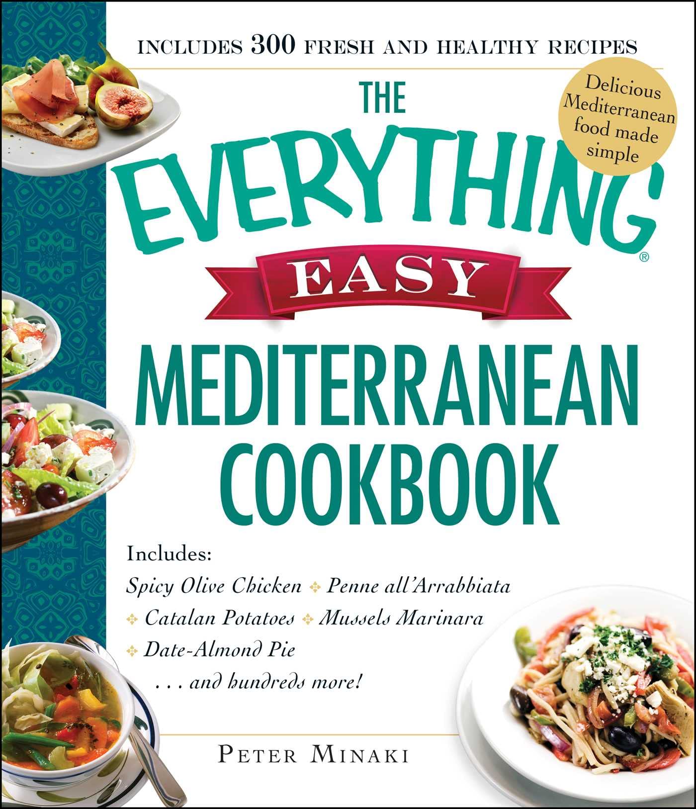 The Everything Easy Mediterranean Cookbook: Includes Spicy Olive Chicken, Penne all'Arrabbiata, Catalan Potatoes, Mussels Marinara, Date-Almond Pie...and Hundreds More! (Everything® Series)