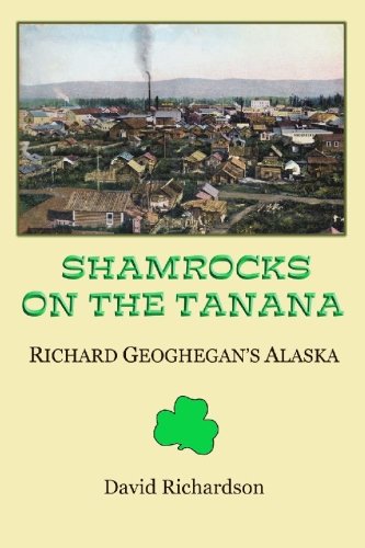 Shamrocks On The Tanana: Richard Geoghegan's Alaska