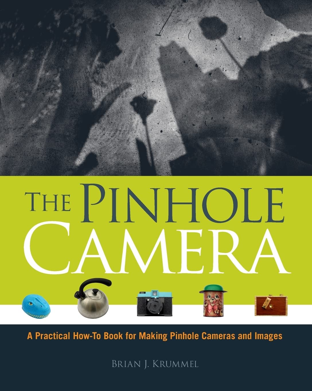 The Pinhole Camera: A Practical How-To Book for Making Pinhole Cameras and Images - 4713