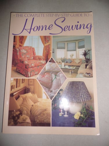 The Complete step-by-step guide to home sewing
