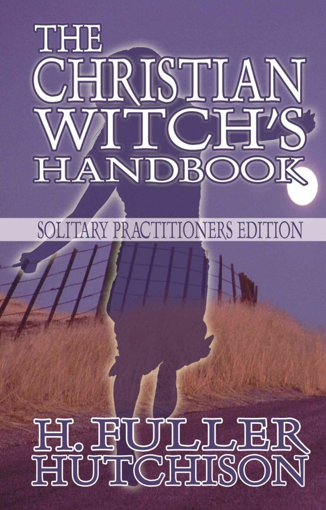 The Christian Witch's Handbook: Solitary Practitioner's Edition
