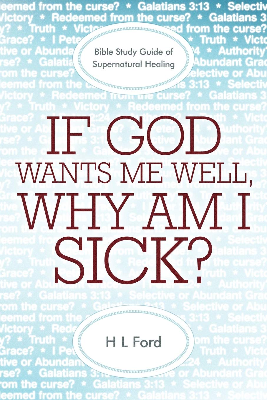 If God Wants Me Well, Why Am I Sick? A Bible Study Guide of Supernatural Healing - 2517