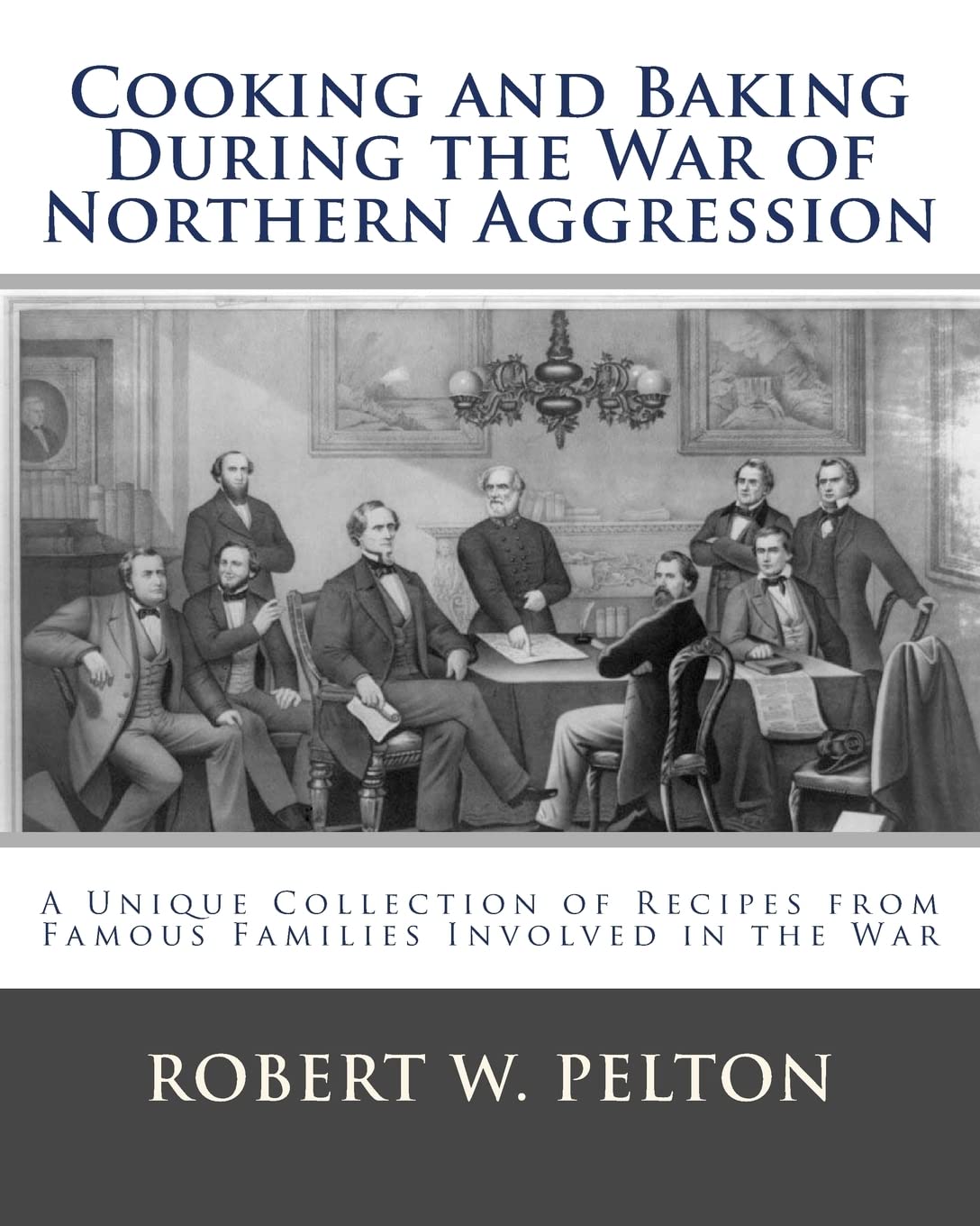 Cooking and Baking During the War of Northern Aggression: a unique collection of recipes covering everything from bread and crackers and biscuits to ... side of the War of Northern Aggression - 2859
