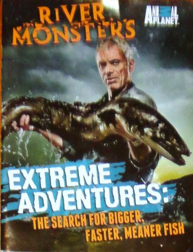 River Monster's Extreme Adventures: The Search for Bigger, Faster, Meaner,, Fish