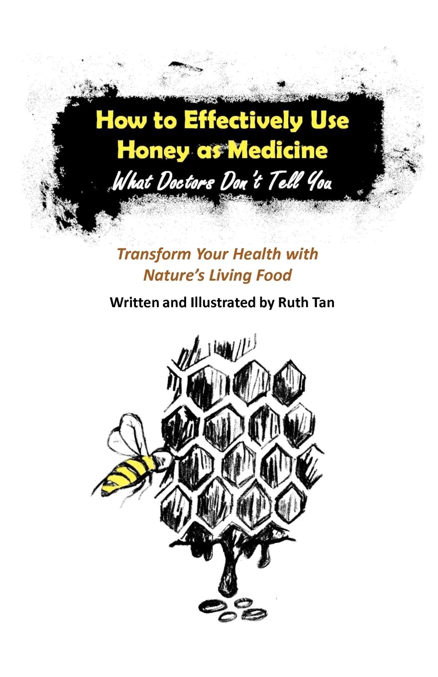How to Effectively Use Honey as Medicine: What Doctors Don't Tell You- Transform Your Health with Nature's Living Food
