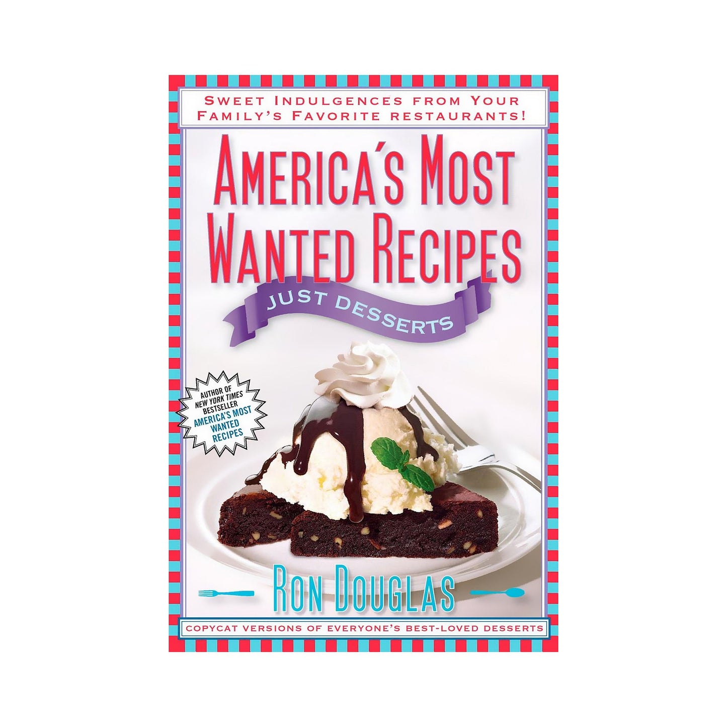 America's Most Wanted Recipes Just Desserts: Sweet Indulgences from Your Family's Favorite Restaurants (America's Most Wanted Recipes Series)