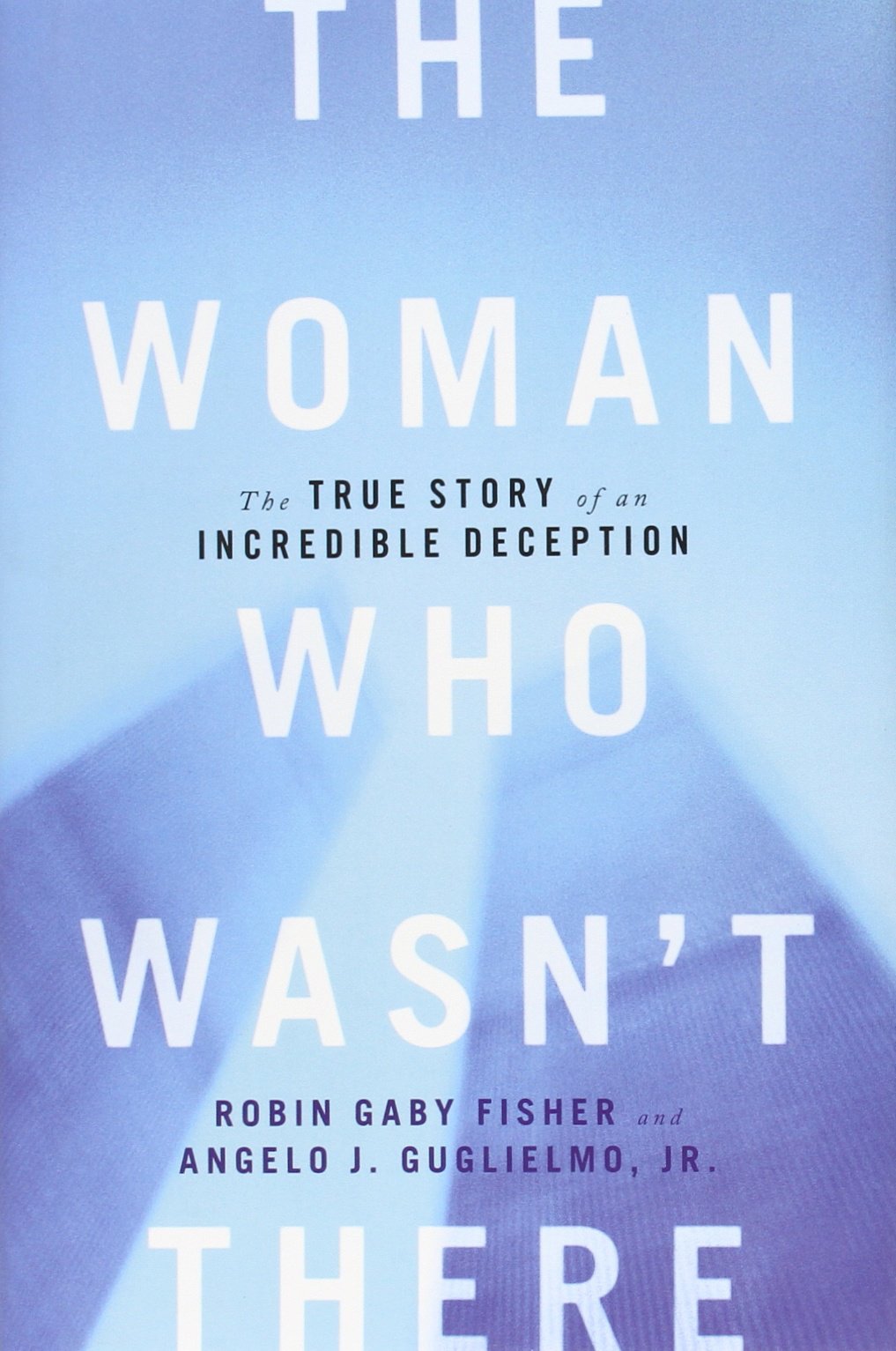 The Woman Who Wasn't There: The True Story of an Incredible Deception - 5547