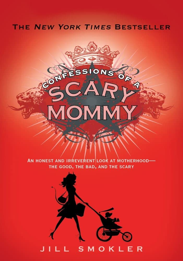 Confessions of a Scary Mommy: An Honest and Irreverent Look at Motherhood - The Good, The Bad, and the Scary