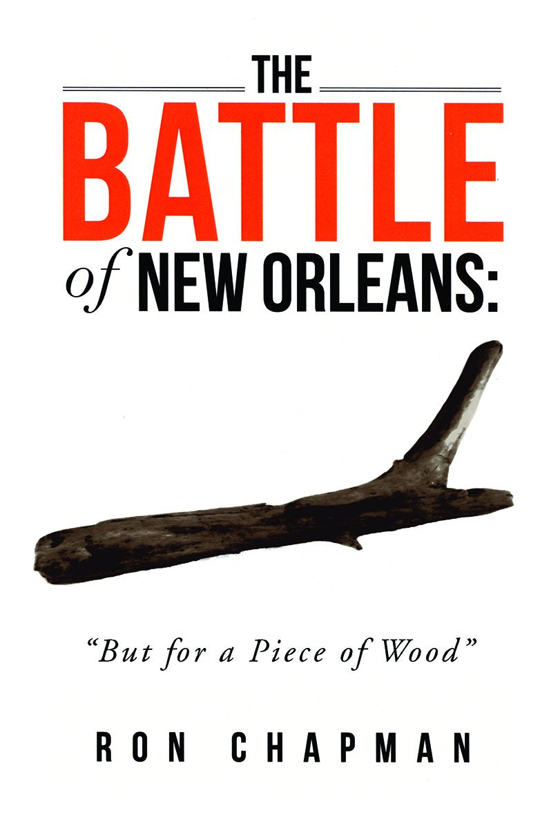 Battle of New Orleans, The: "But for a Piece of Wood" (New Orleans History)