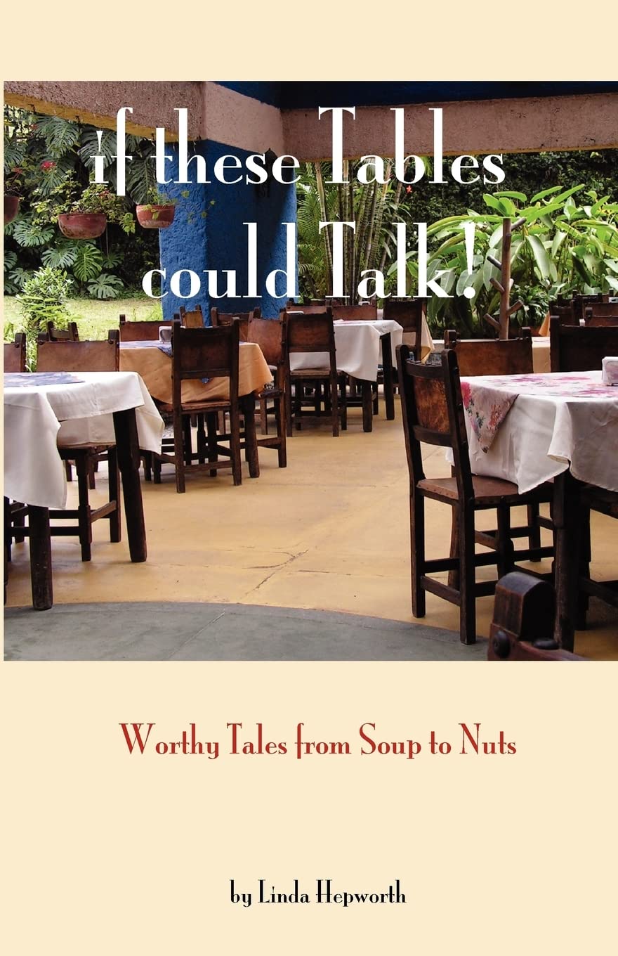 If These Tables Could Talk: Worthy Tales From Soup To Nuts - 9492