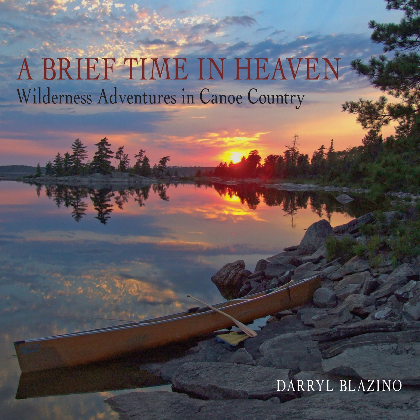 A Brief Time in Heaven: Wilderness Adventures in Canoe Country - 3395