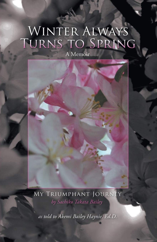 Winter Always Turns to Spring A Memoir: My Triumphant Journey Sachiko Takata Bailey - 6036