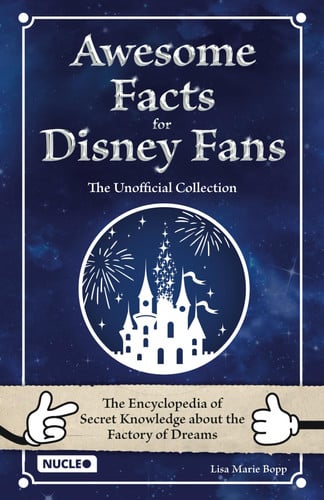 Awesome Facts for Disney Fans - the Unofficial Collection The Encyclopedia of Secret Knowledge about the Factory of Dreams