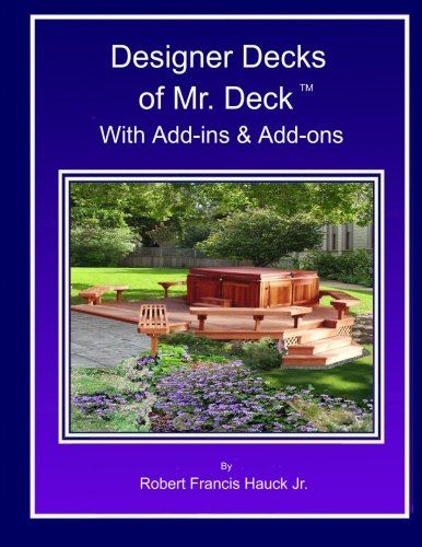 Designer Decks of Mr. Deck™: With Add-ins & Add-ons (Volume 1)