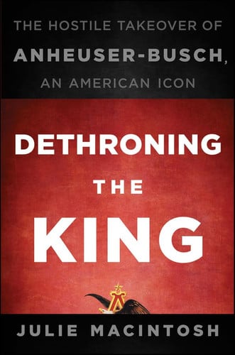 Dethroning the king: the hostile takeover of Anheuser-Busch, an American icon